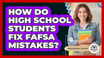 How Do High School Students Fix FAFSA Mistakes? - High School Toolkit