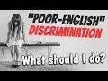 I Face DISCRIMINATION for my POOR ENGLISH. What Should I do?