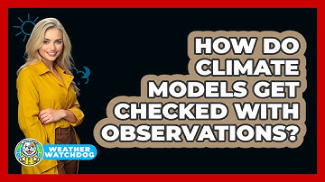 How Do Climate Models Get Checked With Observations? - Weather Watchdog