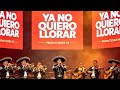 YA NO QUIERO LLORAR (versión mariachi live)