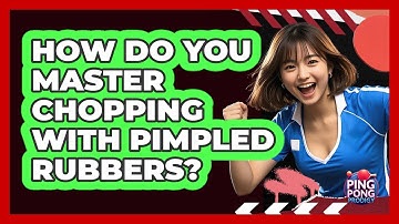 How Do You Master Chopping With Pimpled Rubbers? - Ping Pong Prodigy