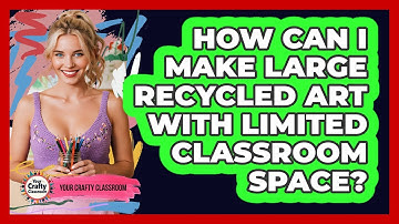 How Can I Make Large Recycled Art With Limited Classroom Space? - Your Crafty Classroom