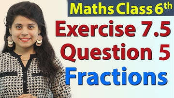 Question 5 - Ex 7.5 - Fractions - Chapter 7 - NCERT Maths Class 6th