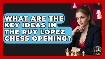 What Are The Key Ideas In The Ruy Lopez Chess Opening? - The Chess Codex