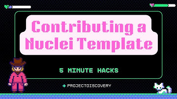 5 Minute Hacks: Contributing a Nuclei Template
