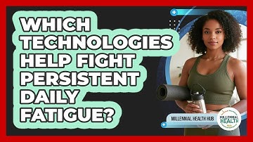 Which Technologies Help Fight Persistent Daily Fatigue?