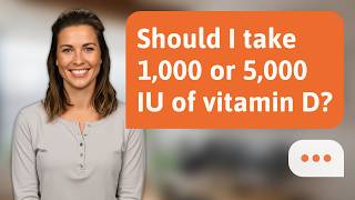 Should I take 1,000 or 5,000 IU of vitamin D | 1000 or 5000