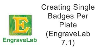 Creating Single Badges Per Plate (EngraveLab 7.1)