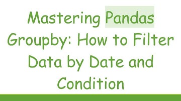Mastering Pandas Groupby: How to Filter Data by Date and Condition