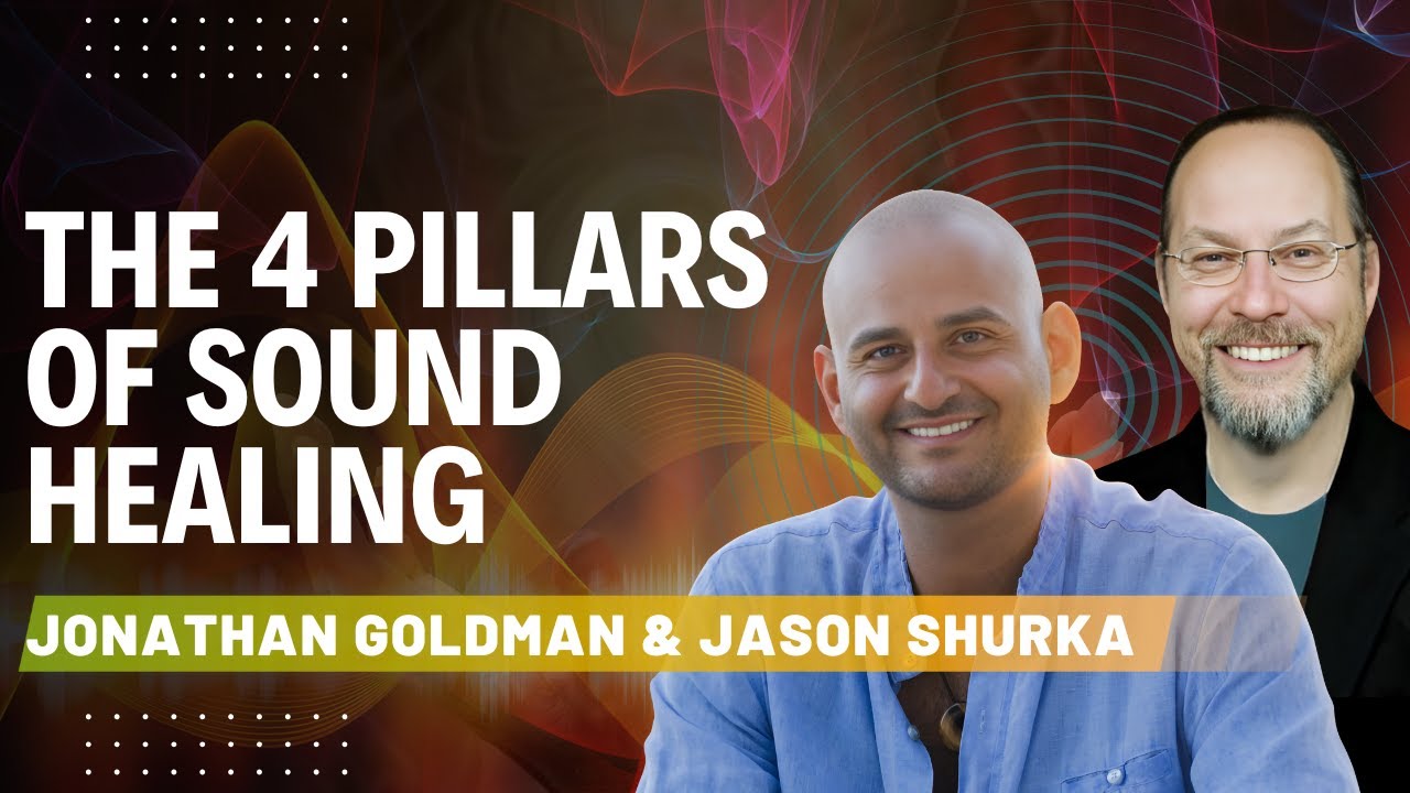 The 4 Pillars of Sound Healing | Jonathan Goldman & Jason Shurka