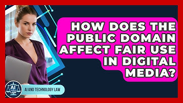 How Does The Public Domain Affect Fair Use In Digital Media? - AI and Technology Law