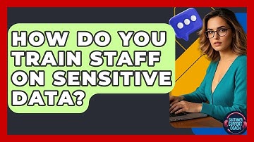 How Do You Train Staff On Sensitive Data? - Customer Support Coach