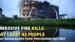 Deadly fire at Bangladesh food processing factory - Killed 43