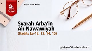 Syarah Arba'in An-Nawawiyah (Hadits ke-12, 13, 14, 15) - Ustadz Abu Yahya Badrusalam, Lc. حفظه الله