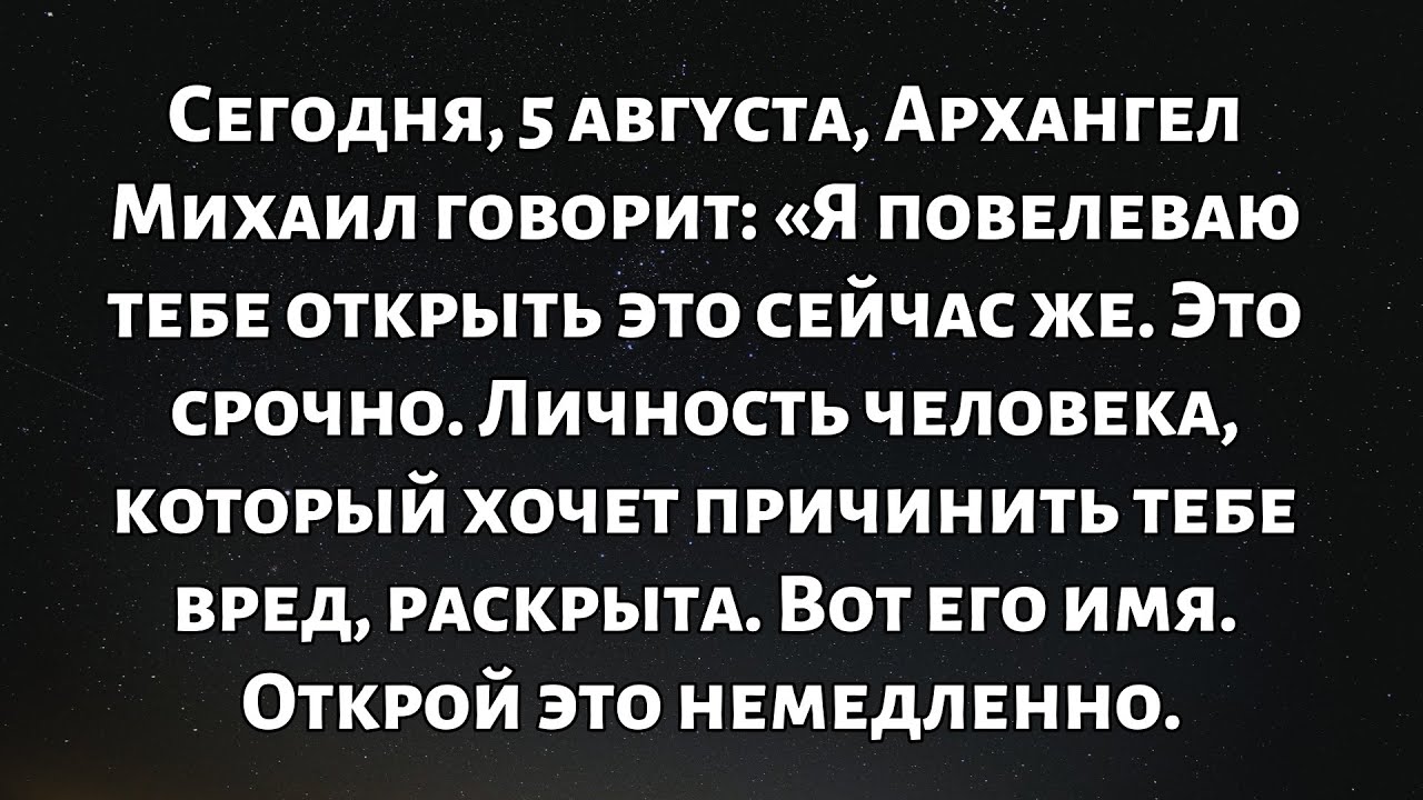 Сегодня, 5 августа, Архангел Михаил говорит: «Я повелеваю тебе открыть это сейчас же». Это...