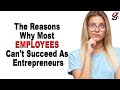 The Reasons Why Most Employees Can't Succeed As Entrepreneurs