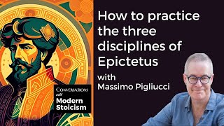 How to Practice the Three Disciplines of Epictetus with Massimo Pigliucci