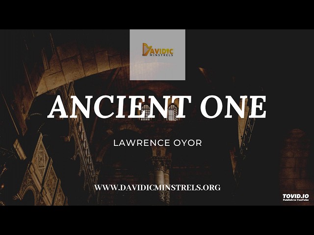 ANCIENT ONE - LAWRENCE OYOR #DAVIDICMINSTRELS #GOSPELKONNECT class=
