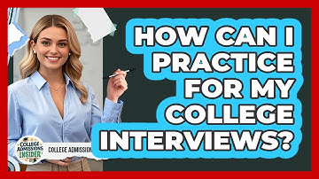 How Can I Practice For My College Interviews? - College Admissions Insider