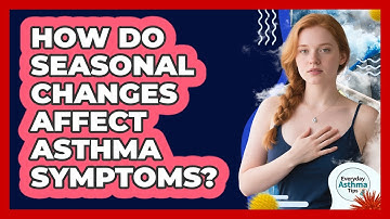How Do Seasonal Changes Affect Asthma Symptoms? - Everyday Asthma Tips