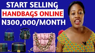 How To Make Money Selling Handbags Online |How To Start Handbag Business Online From Home In Nigeria