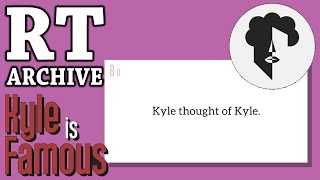 RTGame Streams: Kyle is Famous