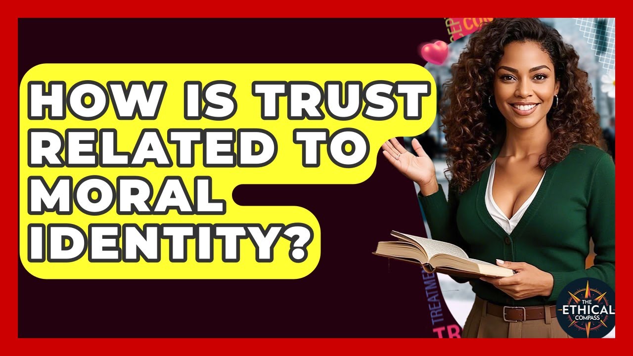 How Is Trust Related To Moral Identity? - The Ethical Compass