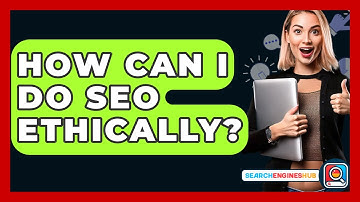 How Can I Do SEO Ethically? - SearchEnginesHub.com