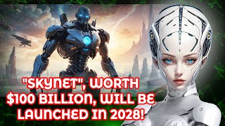 Famous "Skynet", worth $100 billion, will be launched in 2028! Net Worth