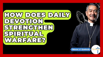 How Does Daily Devotion Strengthen Spiritual Warfare? - Followers Of Christianity