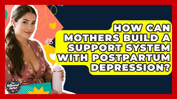 How Can Mothers Build A Support System With Postpartum Depression? - The Millennial Mother