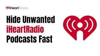 How to hide or remove unwanted podcasts on iHeartRadio 2026