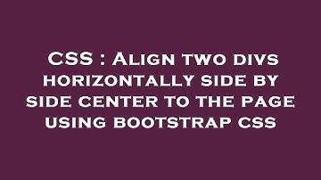 CSS : Align two divs horizontally side by side center to the page using bootstrap css