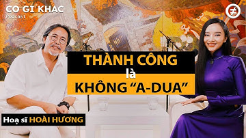 THÀNH CÔNG là không "A-DUA"| Họa sĩ HOÀI HƯƠNG| Host QuỳnhHoa| CÓ GÌ KHÁC #9