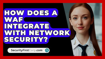 How Does A WAF Integrate With Network Security? - SecurityFirstCorp.com