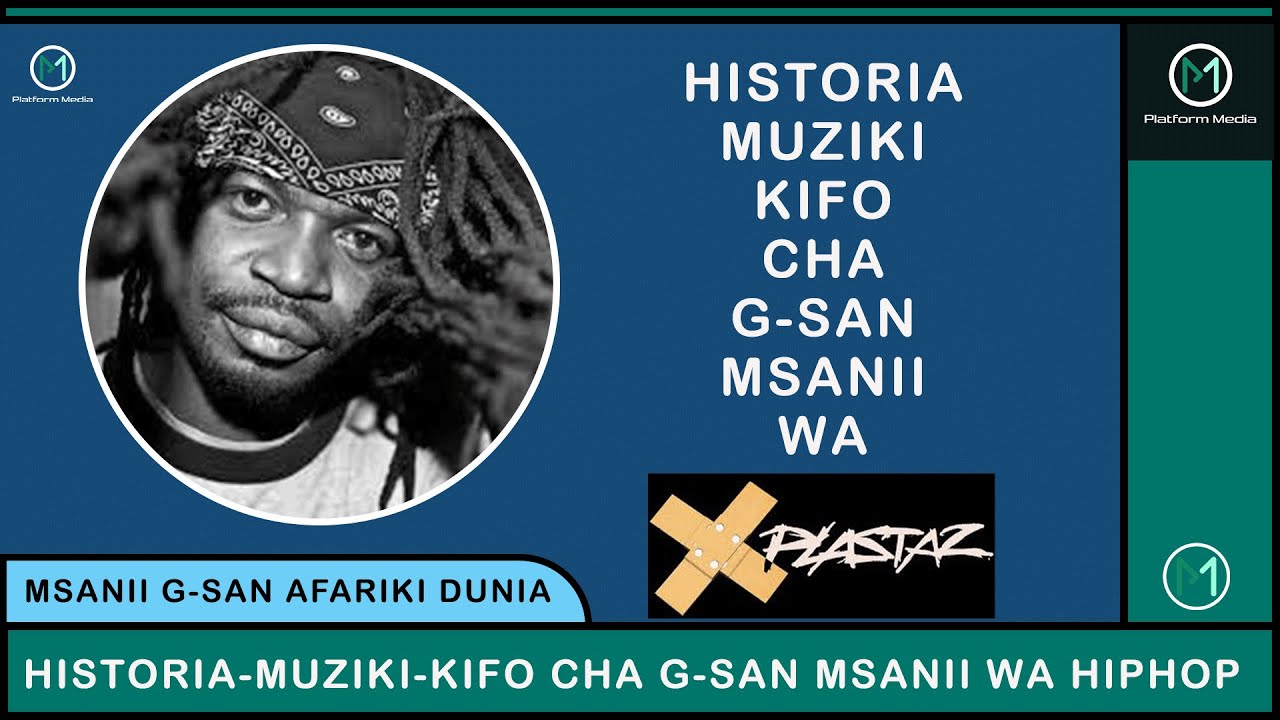 HISTORIA,MUZIKI HADI KIFO CHA G-SAN MSANII WA HIPHOP TOKA KUNDI LA X-PLASTAZ NCHINI TANZANIA
