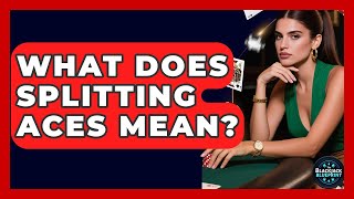 What Does Splitting Aces Mean? - The Blackjack Blueprint