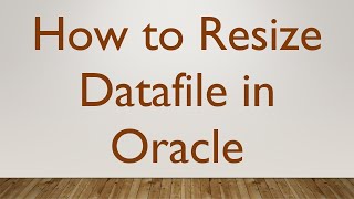 How To Resize Datafile In Oracle