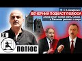 «Алиев хочет силой взять Сюник, а Пашинян умоляет о мире». Ваге Гаспарян в Вечернем подкасте Полюса