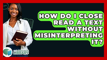 How Do I Close Read A Text Without Misinterpreting It? - The Language Library
