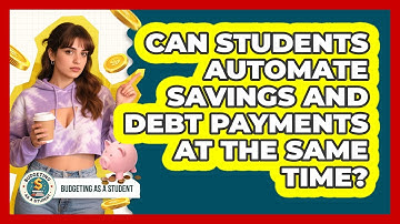 Can Students Automate Savings And Debt Payments At The Same Time? - Budgeting as a Student