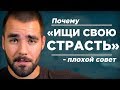 Хватит «Искать Свою Страсть»!