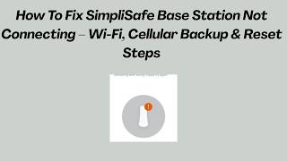 How To Fix SimpliSafe Base Station Not Connecting – Wi-Fi, Cellular Backup & Reset Steps