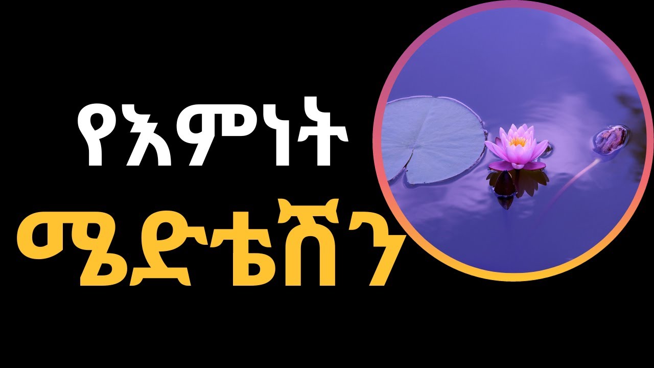 የእምነት ሜድቴሽን//እምነት ምንድነው// faith meditation