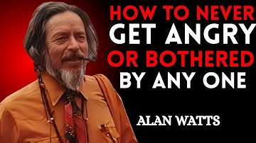 HOW TO NEVER GET ANGRY OR BOTHERED BY ANYONE – ALAN WATTS STYLE MOTIVATION