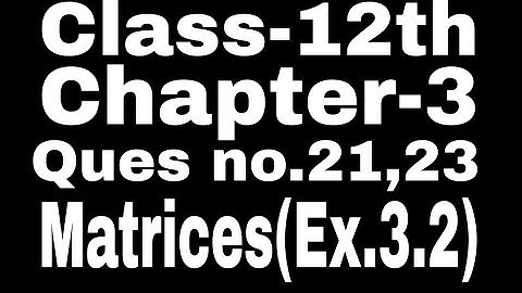Class 12 Ex 3.2 Q21,22 Math | Chapter 3 Matrices | Q21 Ex 3.2 Class 12 Math | Ex 3.2 Q21 Class 12