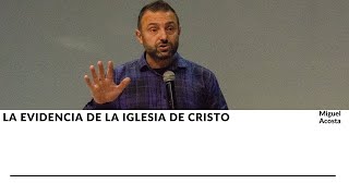 LA EVIDENCIA DE LA IGLESIA DE CRISTO - MIGUEL ACOSTA