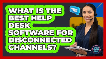 What Is The Best Help Desk Software For Disconnected Channels? - Customer Support Coach