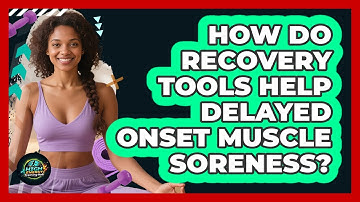 How Do Recovery Tools Help Delayed Onset Muscle Soreness? - High Energy Training Hub