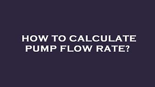 How to calculate pump flow rate